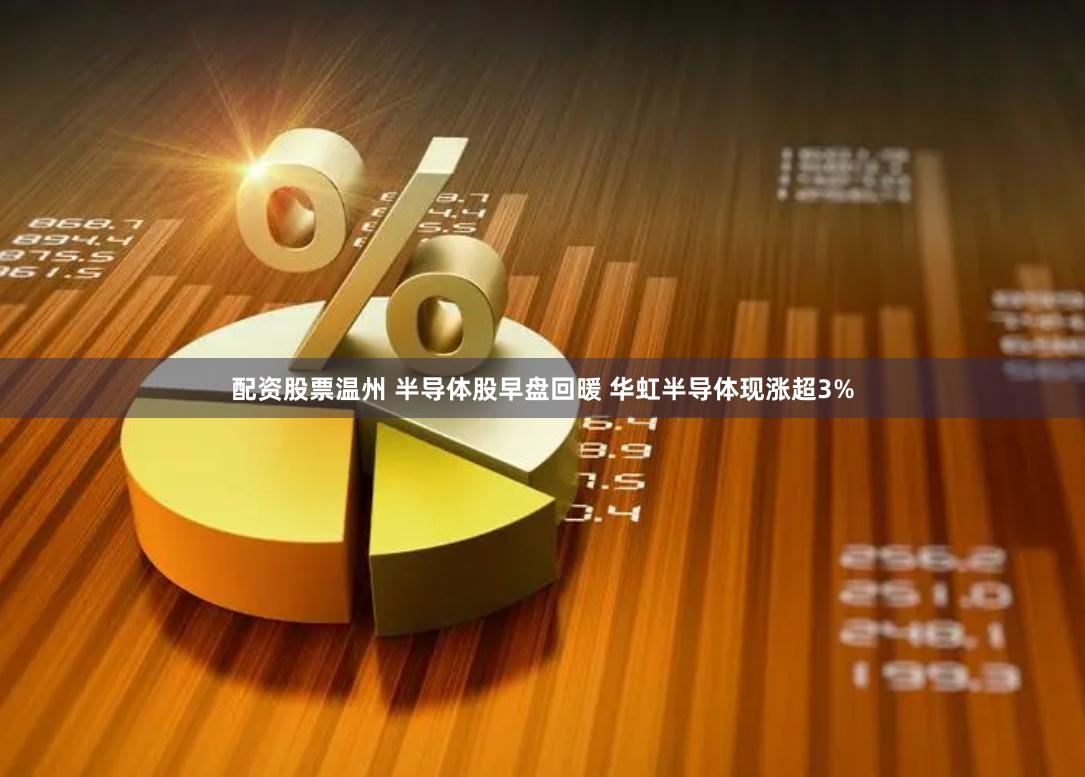 配资股票温州 半导体股早盘回暖 华虹半导体现涨超3%