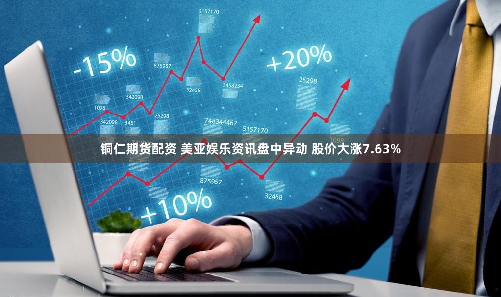 铜仁期货配资 美亚娱乐资讯盘中异动 股价大涨7.63%