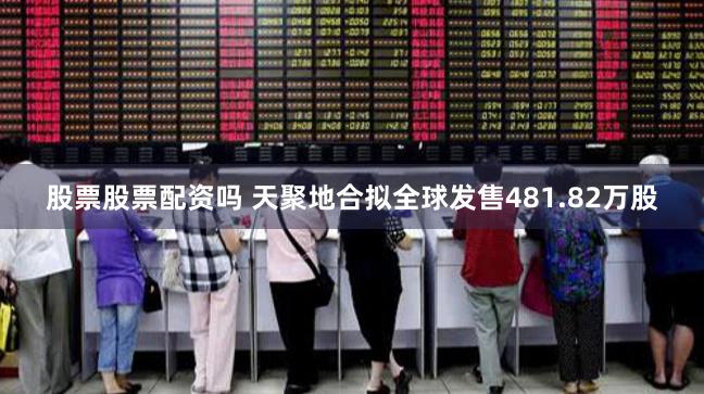 股票股票配资吗 天聚地合拟全球发售481.82万股