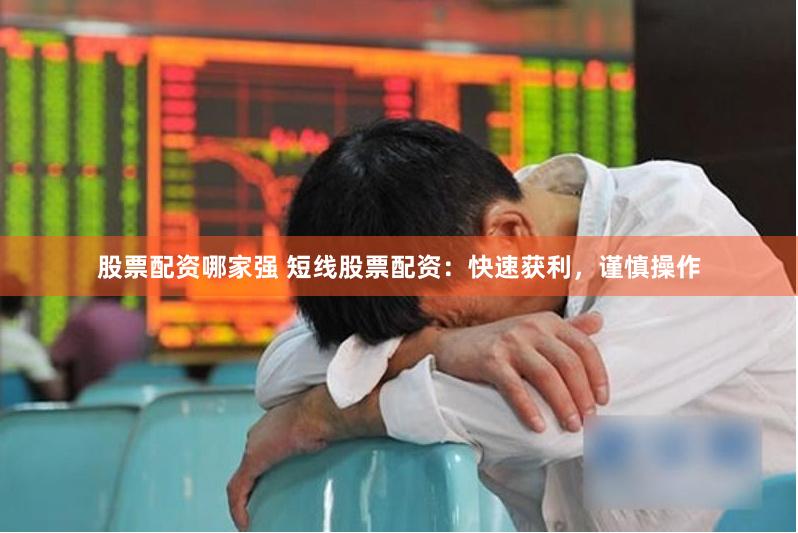 股票配资哪家强 短线股票配资：快速获利，谨慎操作