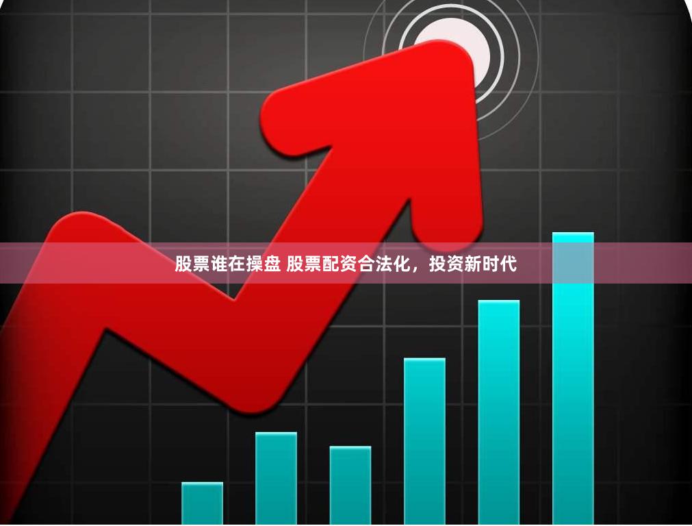 股票谁在操盘 股票配资合法化，投资新时代