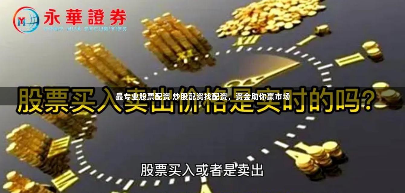 最专业股票配资 炒股配资找配资，资金助你赢市场