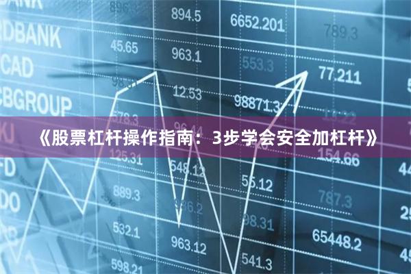 《股票杠杆操作指南：3步学会安全加杠杆》
